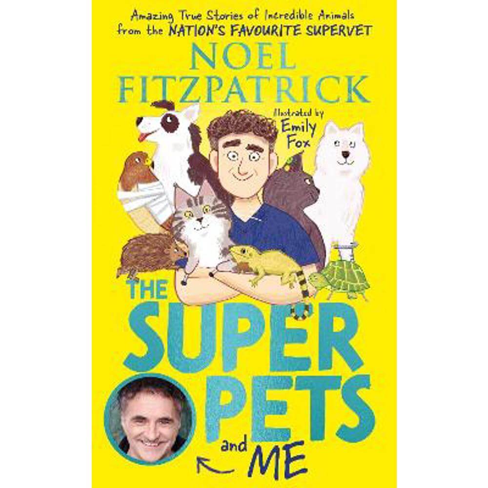 The Superpets (and Me!): Amazing True Stories of Incredible Animals from the Nation's Favourite Supervet (Hardback) - Noel Fitzpatrick